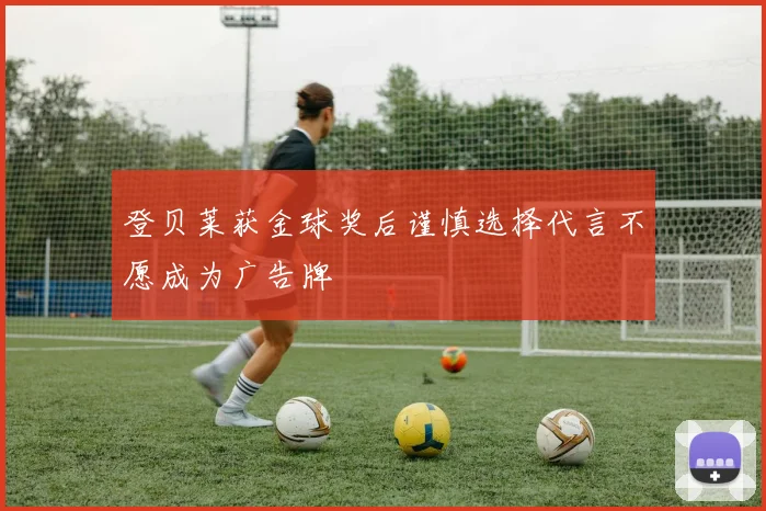 登贝莱获金球奖后谨慎选择代言不愿成为广告牌